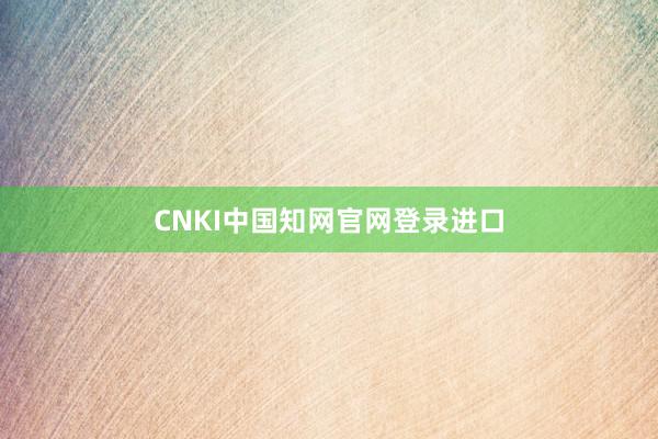 CNKI中国知网官网登录进口